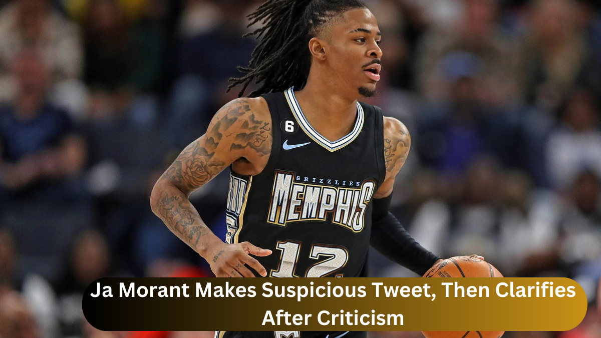 Ja Morant Makes Suspicious Tweet, Then Clarifies After Criticism