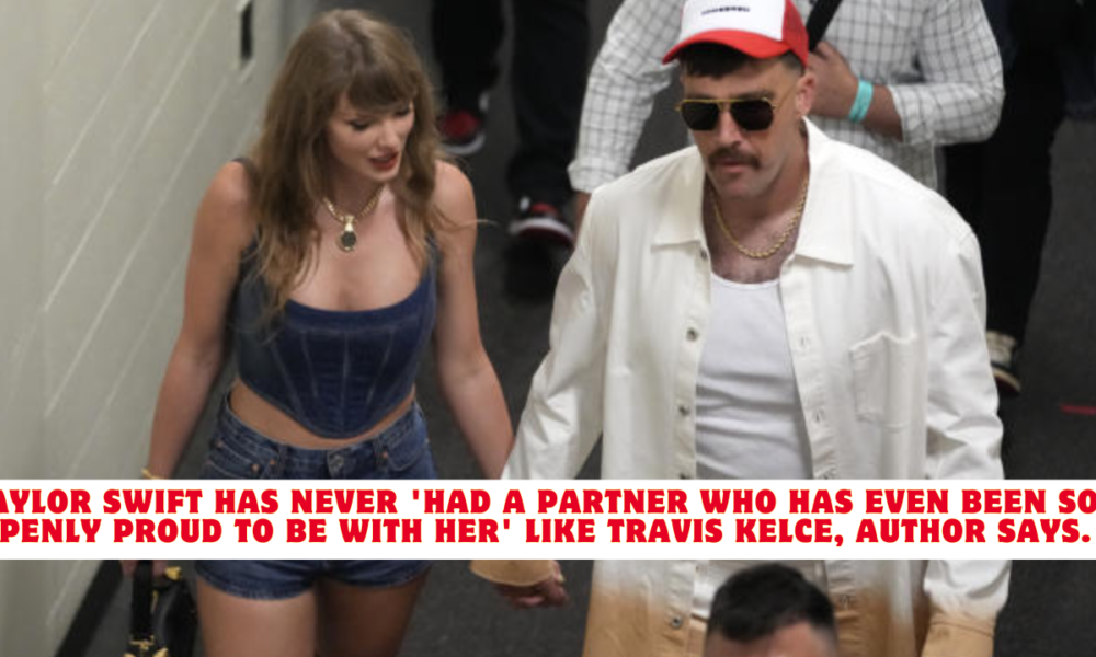 Taylor Swift has never 'had a partner who has even been so openly proud to be with her' like Travis Kelce, author says.