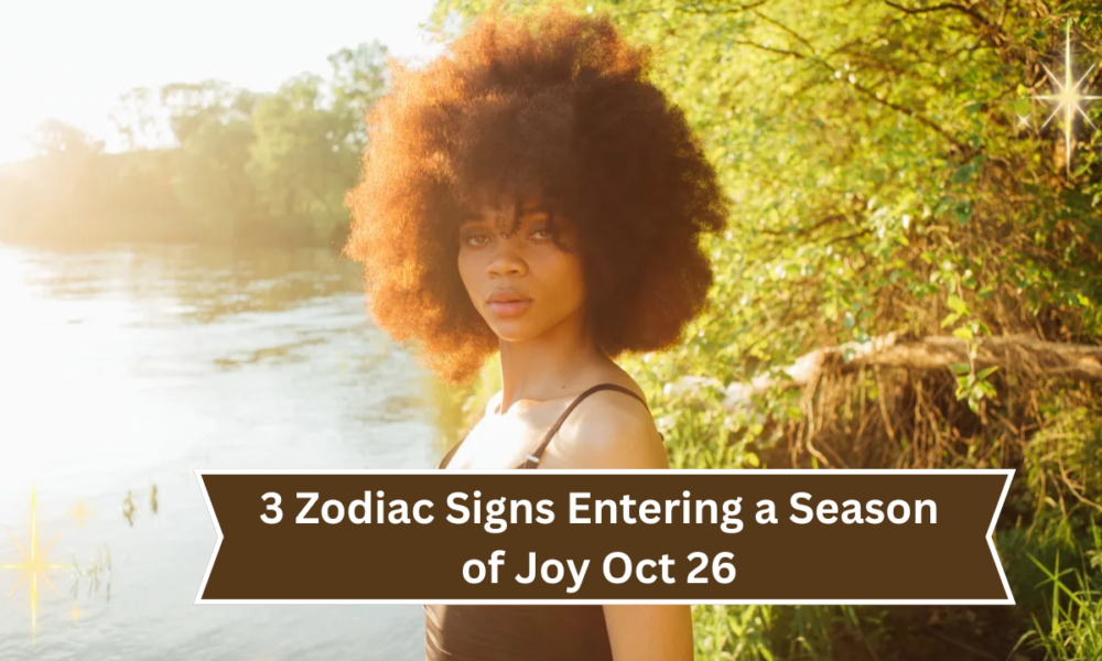 3 Zodiac Signs Entering a Season of Joy Oct 26