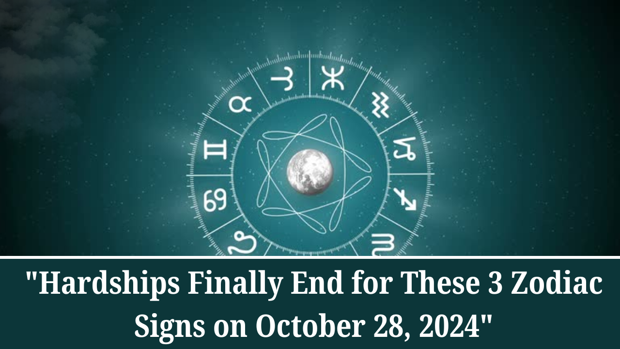 "Hardships Finally End for These 3 Zodiac Signs on October 28, 2024"