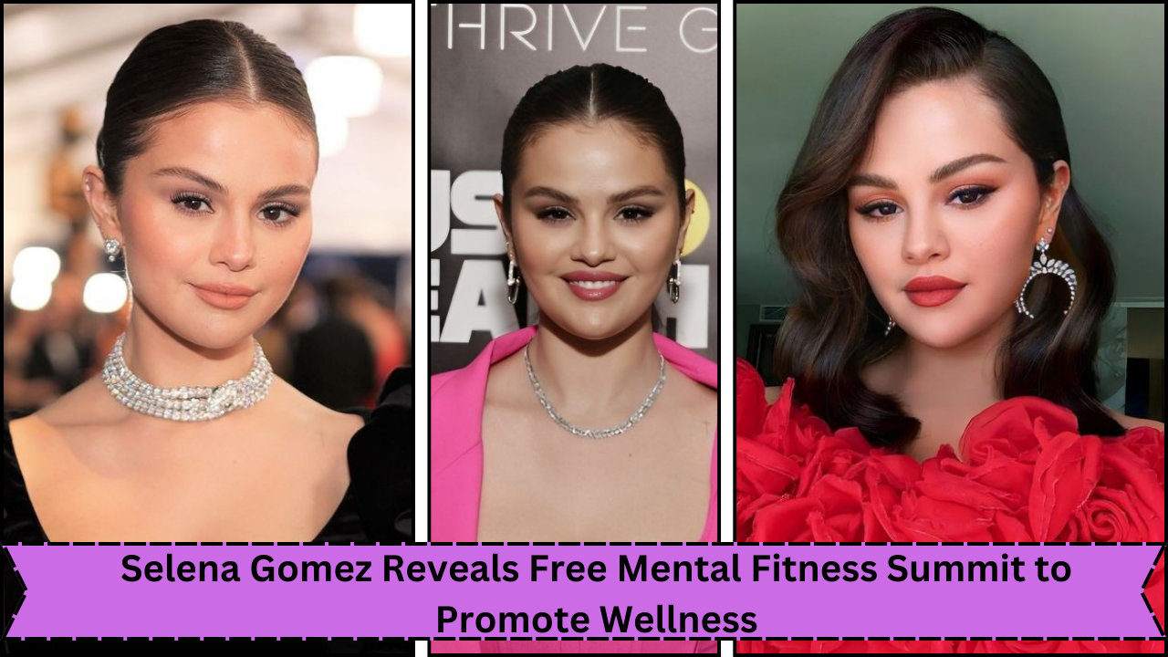 Selena Gomez Reveals Free Mental Fitness Summit to Promote Wellness