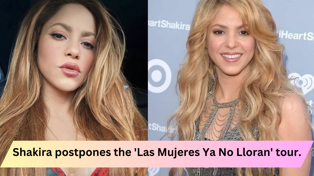 Shakira postpones the 'Las Mujeres Ya No Lloran' tour.