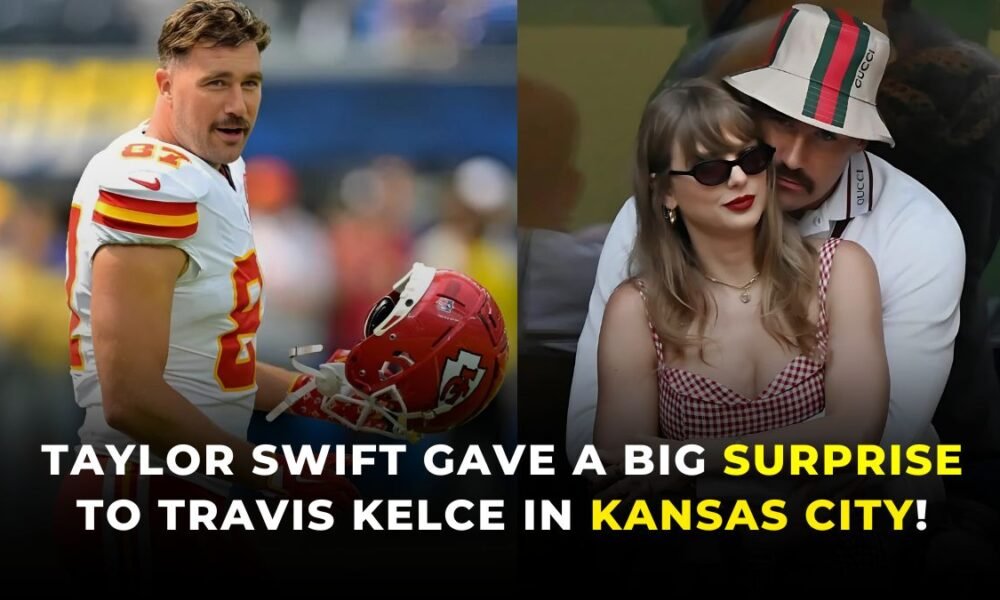 Taylor Swift gave a big surprise to Travis Kelce in Kansas City!