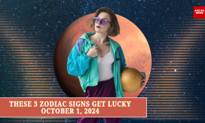 These 3 Zodiac Signs Get Lucky October 1, 2024