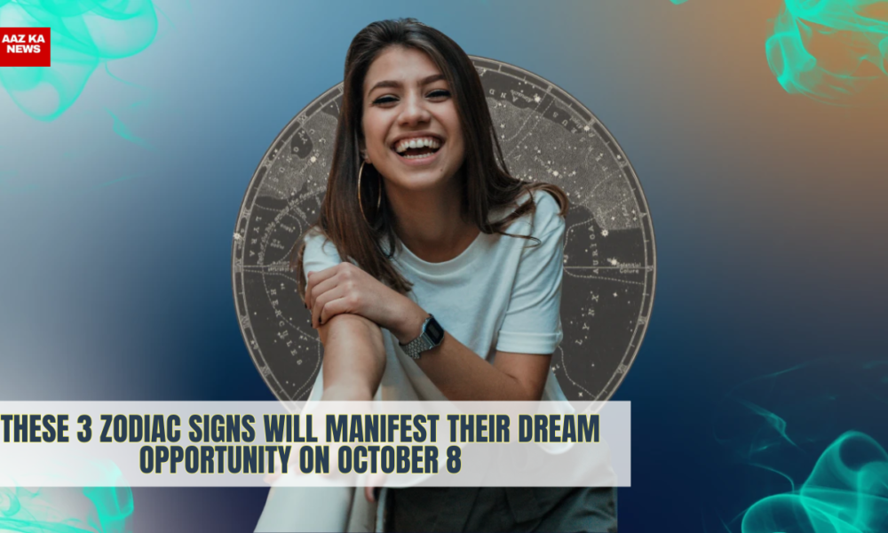 These 3 Zodiac Signs Will Manifest Their Dream Opportunity on October 8