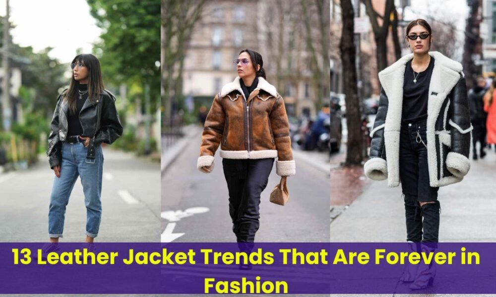 13 Leather Jacket Trends That Are Forever in Fashion