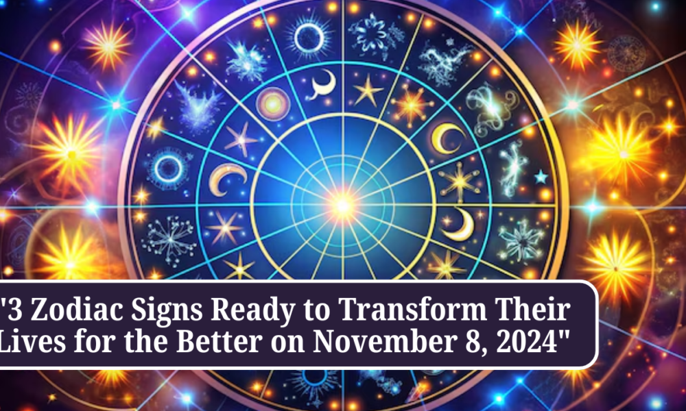 "3 Zodiac Signs Ready to Transform Their Lives for the Better on November 8, 2024"