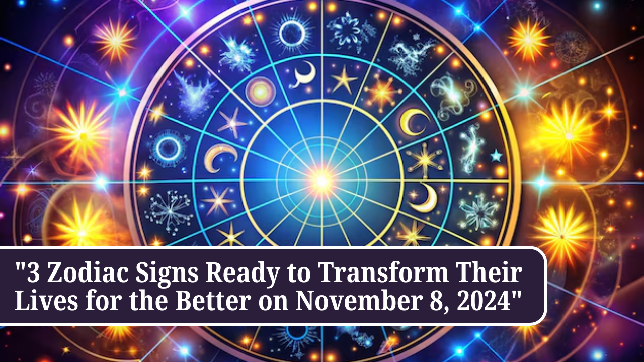 "3 Zodiac Signs Ready to Transform Their Lives for the Better on November 8, 2024"