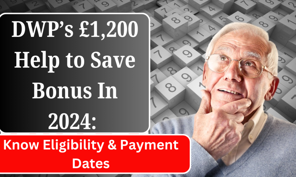 DWP’s £1,200 Help to Save Bonus In 2024: Know Eligibility & Payment Dates