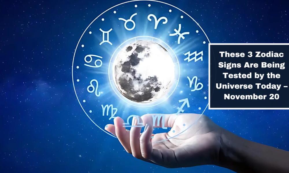 These 3 Zodiac Signs Are Being Tested by the Universe Today – November 20