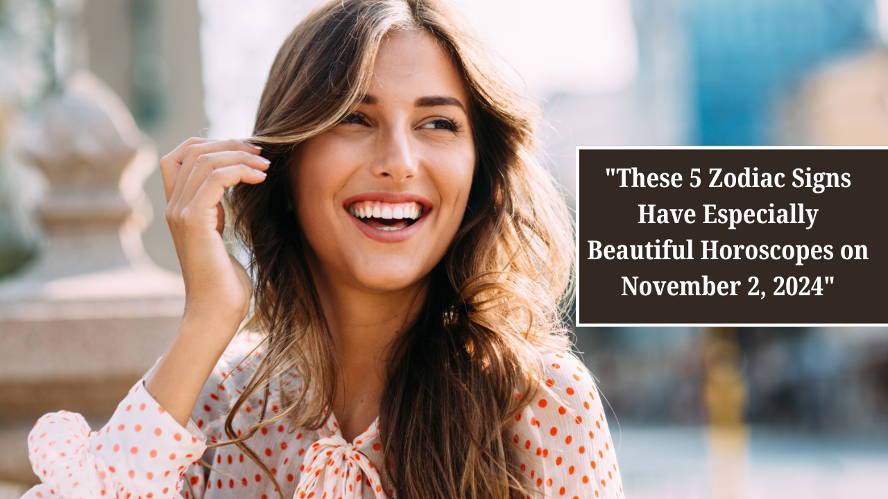 These 5 Zodiac Signs Have Especially Beautiful Horoscopes on November 2, 2024