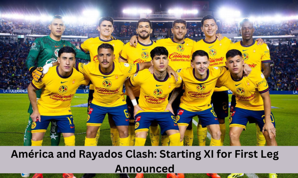 América and Rayados Clash: Starting XI for First Leg Announced