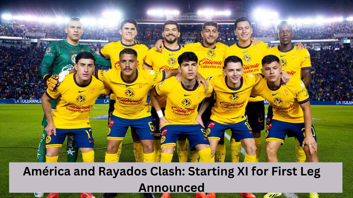 América and Rayados Clash: Starting XI for First Leg Announced