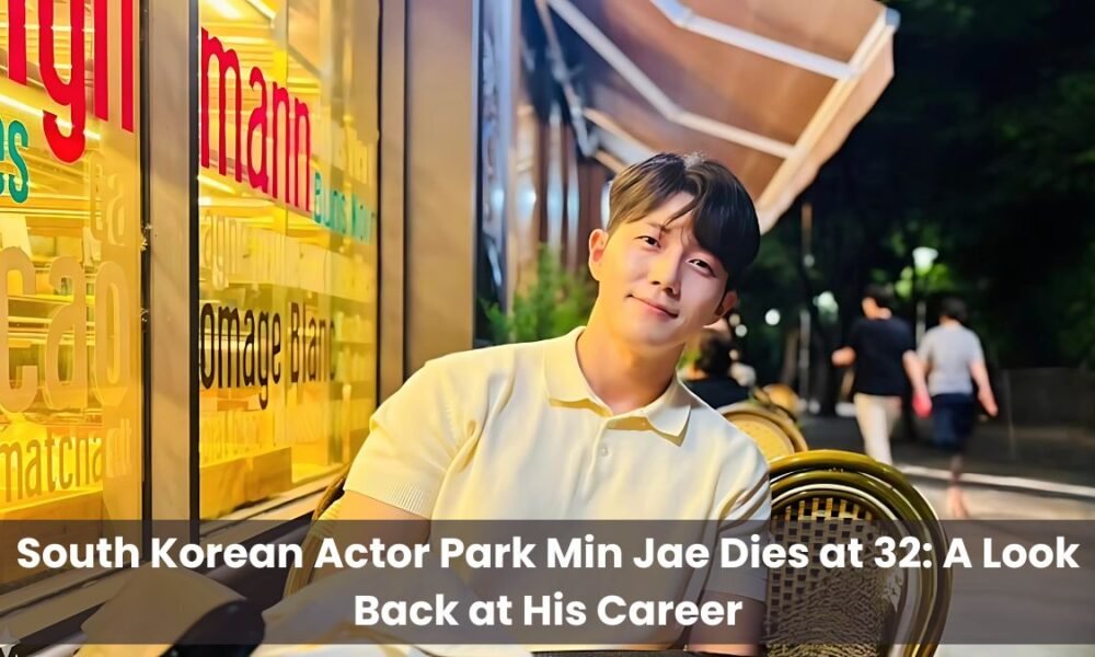 South Korean Actor Park Min Jae Dies at 32 A Look Back at His Career